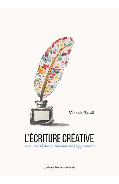 L'ecriture creative. Vers une reelle autonomie de l'apprenant - Mihaela Bacali