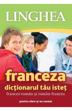 Franceza. Dictionarul tau istet francez-roman, roman-francez