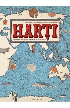Harti. O calatorie prin tarile, marile si culturile lumii - Aleksandra Mizielinska, Daniel Mizielinski