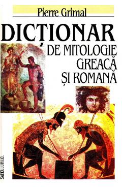 Dictionar de mitologie greaca si romana - Pierre Grimal