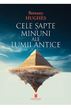Cele sapte minuni ale lumii antice - Bettany Hughes