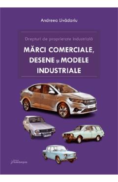 Drepturi de proprietate industriala. Marci, desene si modele industriale - Andreea Livadariu