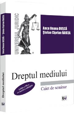 Dreptul mediului. Caiet de seminar Ed.3 - Anca Ileana Dusca, Stefan Ciprian Raicea