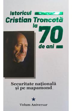 Istoricul Cristian Troncota la 70 de ani - Lucian Giura, Corvin Lupu, Liviu Stan