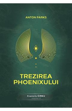 Trezirea Phoenixului. Cronicile Girku Vol.4 - Anton Parks