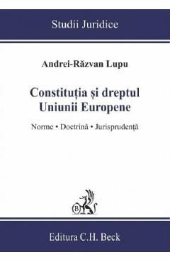 Constitutia si dreptul Uniunii Europene. Norme, doctrina, jurisprudenta - Andrei-Razvan Lupu