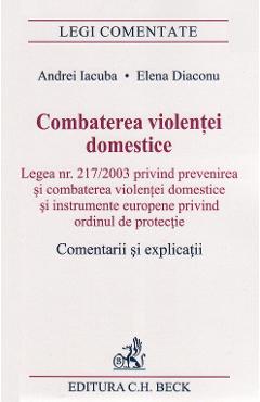 Combaterea violentei domestice. Comentarii si explicatii - Andrei Iacuba, Elena Diaconu