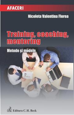 Training, coaching, mentoring. Metode si modele - Nicoleta Valentina Florea