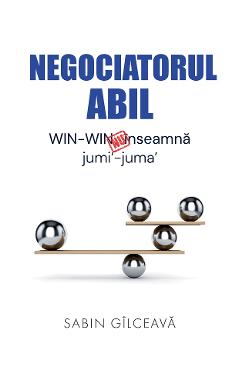 Negociatorul abil. WIN-WIN nu inseamna jumi'-juma' - Sabin Gilceava