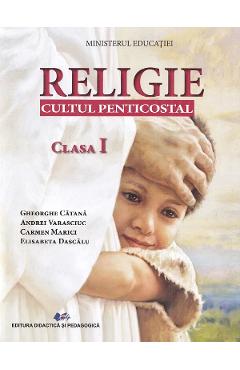 Religie. Cultul penticostal - Clasa 1 - Manual - Gheorghe Catana, Andrei Varasciuc, Carmen Marici, Elisabeta Dascalu