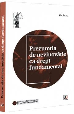 Prezumtia de nevinovatie ca drept fundamental - Alin Petrea