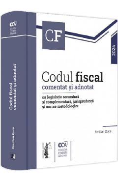 Codul fiscal comentat si adnotat cu legislatie secundara si complementara 2024 - Emilian Duca