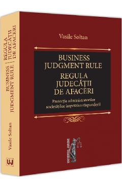 Business judgment rule. Regula judecatii de afaceri - Vasile Soltan