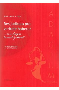 Res judicata pro veritate habetur ...sau despre lucrul judecat - Adriana Penae