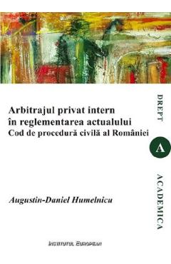 Arbitrajul privat intern in reglementarea actualului Cod de procedura civila al Romaniei - Augustin-Daniel Humelnicu