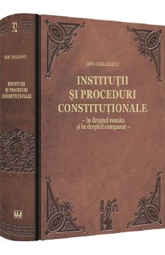 Institutii si proceduri constitutionale in dreptul roman si in dreptul comparat - Ion Deleanu