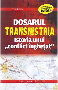 Dosarul Transnistria. Istoria unui conflict inghetat - Corneliu Filip