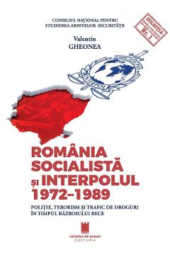 Romania socialista si Interpolul 1972-1989 - Valentin Gheonea