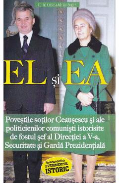 El si Ea. Povestile sotilor Ceausescu si ale politicienilor comunisti - Adrian Eugen Cristea