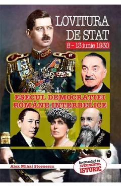 Lovitura de stat 8-13 iunie 1930. Esecul Democratiei Romane Interbelice - Alex Mihai Stoenescu
