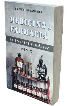 Medicina si farmacia in trecutul romanesc 1382-1775 - Pompei Gh. Samarian