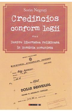 Credincios conform legii sau despre libertatea religioasa in Romania comunista - Sorin Negruti