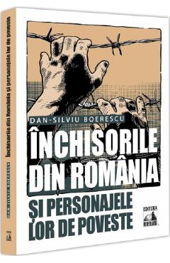 Inchisorile din Romania si personajele lor de poveste - Dan-Silviu Boerescu