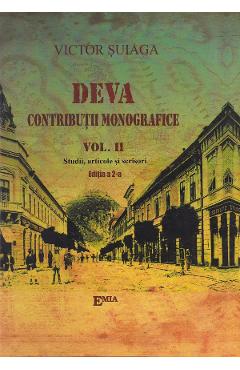 Deva. Contributii monografice Vol.2: Orasul, cetatea si domeniu - Victor I. Suiaga
