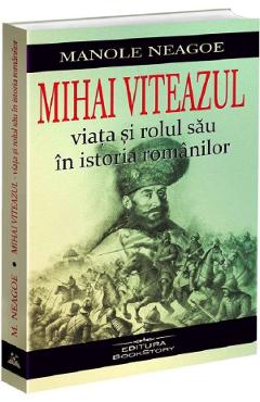 Mihai Viteazul. Viata si rolul sau in istoria romanilor - Manole Neagoe