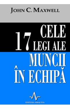 Cele 17 legi ale muncii in echipa - John C. Maxwell
