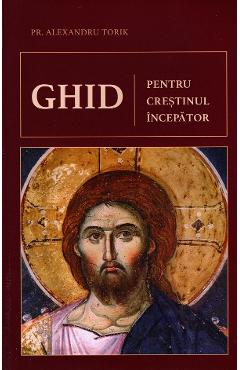 Ghid pentru crestinul incepator - Alexandru Torik