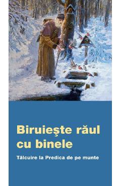 Biruieste raul cu binele. Talcuire la predica de pe munte