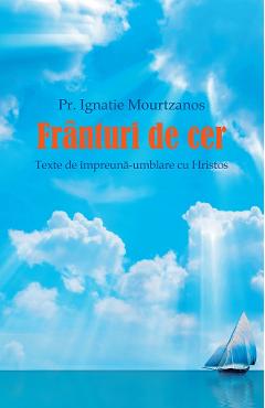 Franturi de cer. Texte de impreuna-umblare cu Hristos - Ignatie Mourtzanos