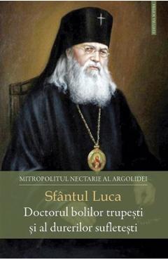 Sfantul Luca, Doctorul bolilor trupesti si al durerilor sufletesti - Nectarie al Argolidei
