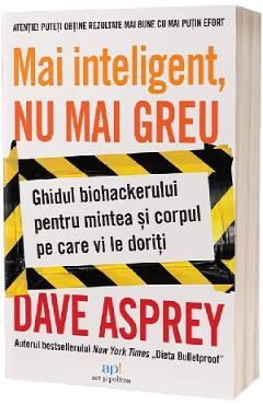 Mai inteligent, nu mai greu. Ghidul biohackerului - Dave Asprey