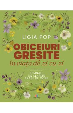 Obiceiuri gresite in viata de zi cu zi. Semnale de alarma trase de corp - Ligia Pop