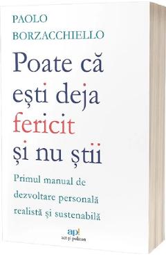 Poate ca esti deja fericit si nu stii: Primul manual de dezvoltare personala realista si sustenabila - Paolo Borzacchiello