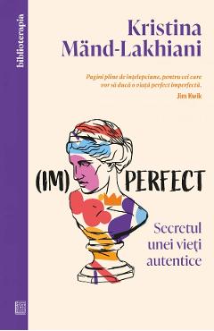 (Im)perfect. Secretul unei vieti autentice - Kristina Mand-Lakhiani