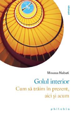 Golul interior. Cum sa traim in prezent, aici si acum - Moussa Nabati