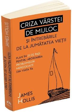 Criza varstei de mijloc si intrebarile de la jumatatea vietii - James Hollis