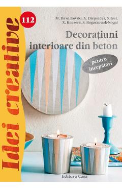 Idei creative 112: Decoratiuni interioare din beton - M. Dawidowski, A. Diepold