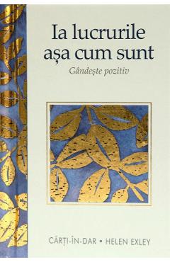 Ia lucrurile asa cum sunt. Gandeste pozitiv