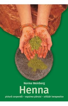 Henna: pictura corporala, vopsirea parului, utilizari terapeutice - Norma Weinberg