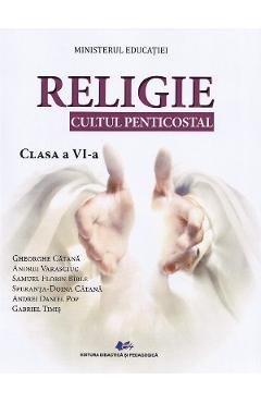 Religie. Cultul penticostal - Clasa 6 - Manual - Gheorghe Catana, Andrei Varasciuc, Samuel Florin Birle, Speranta Doina Catana, Andrei Daniel Pop, Gabriel Timis