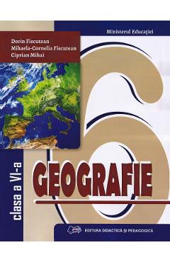 Geografie - Calsa 6 - Manual - Dorin Fiscutean, Mihaela Cornelia Fiscutean, Ciprian Mihai
