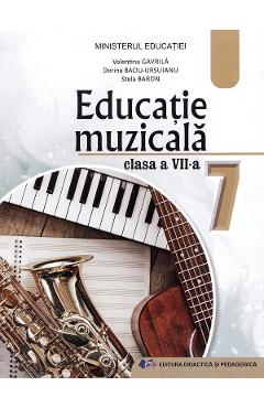 Educatie muzicala - Clasa 7 - Manual - Valentina Gavrila, Dorina Baciu-Ursuianu, Stela Baron