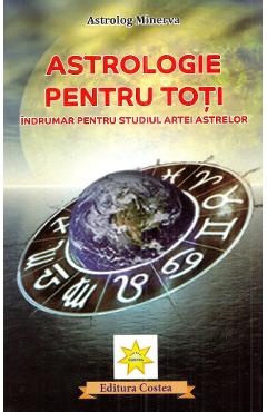 Astrologie pentru toti. Indrumar pentru studiul artei astrelor - Astrolog Minerva