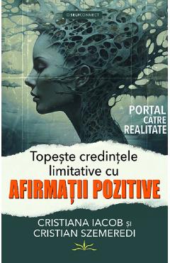 Topeste credintele limitative cu afirmatii pozitive - Cristiana Iacob, Cristian Szemeredi