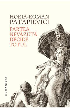 Partea nevazuta decide totul - Horia-Roman Patapievici
