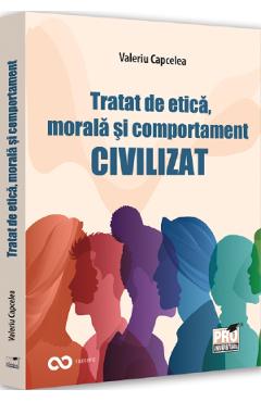 Tratat de etica, morala si comportament civilizat - Valeriu Capcelea